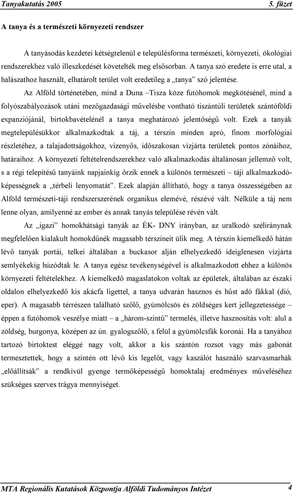 Az Alföld történetében, mind a Duna Tisza köze futóhomok megkötésénél, mind a folyószabályozások utáni mezőgazdasági művelésbe vontható tiszántúli területek szántóföldi expanziójánál,