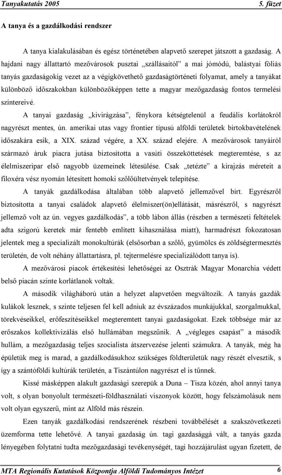 időszakokban különbözőképpen tette a magyar mezőgazdaság fontos termelési színtereivé. A tanyai gazdaság kivirágzása, fénykora kétségtelenül a feudális korlátokról nagyrészt mentes, ún.