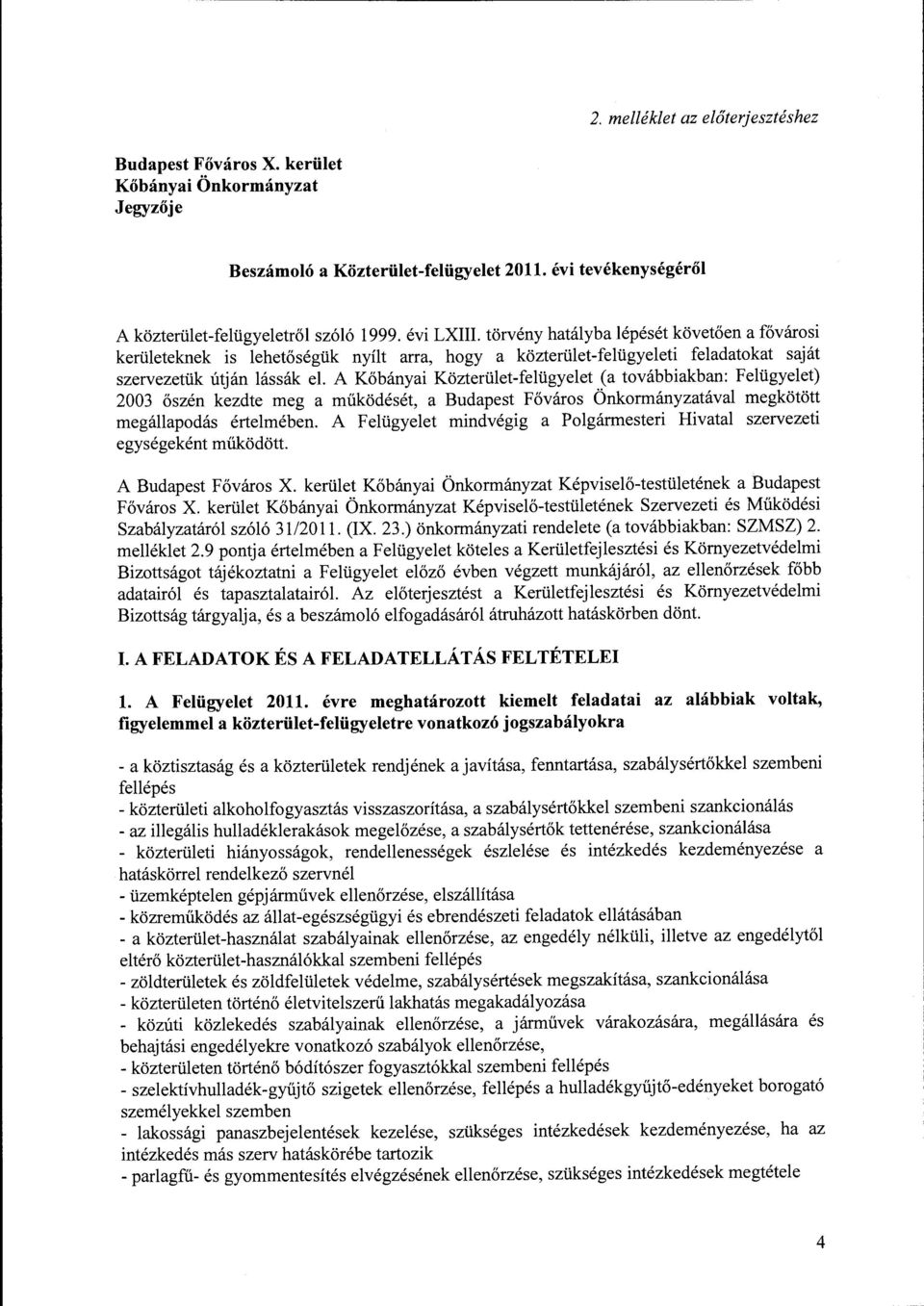 A Kőbányai Közterület-felügyelet (a továbbiakban: Felügyelet) 2003 őszén kezdte meg a működését, a Budapest Főváros Önkormányzatával megkötött megállapodás értelmében.