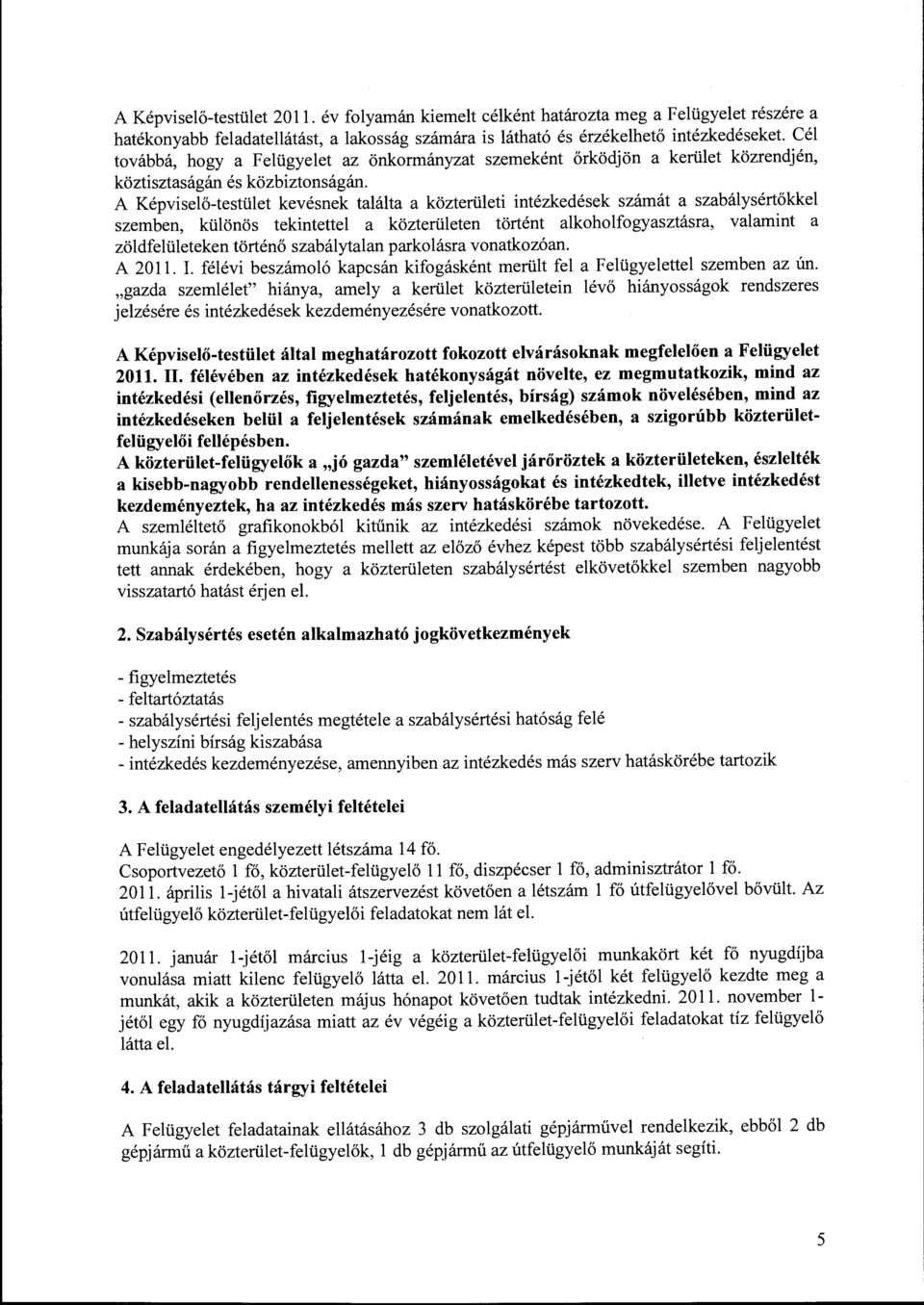 önkormányzat szemeként őrködjön a kerület közrendjén, köztisztaságán és közbiztonságán.