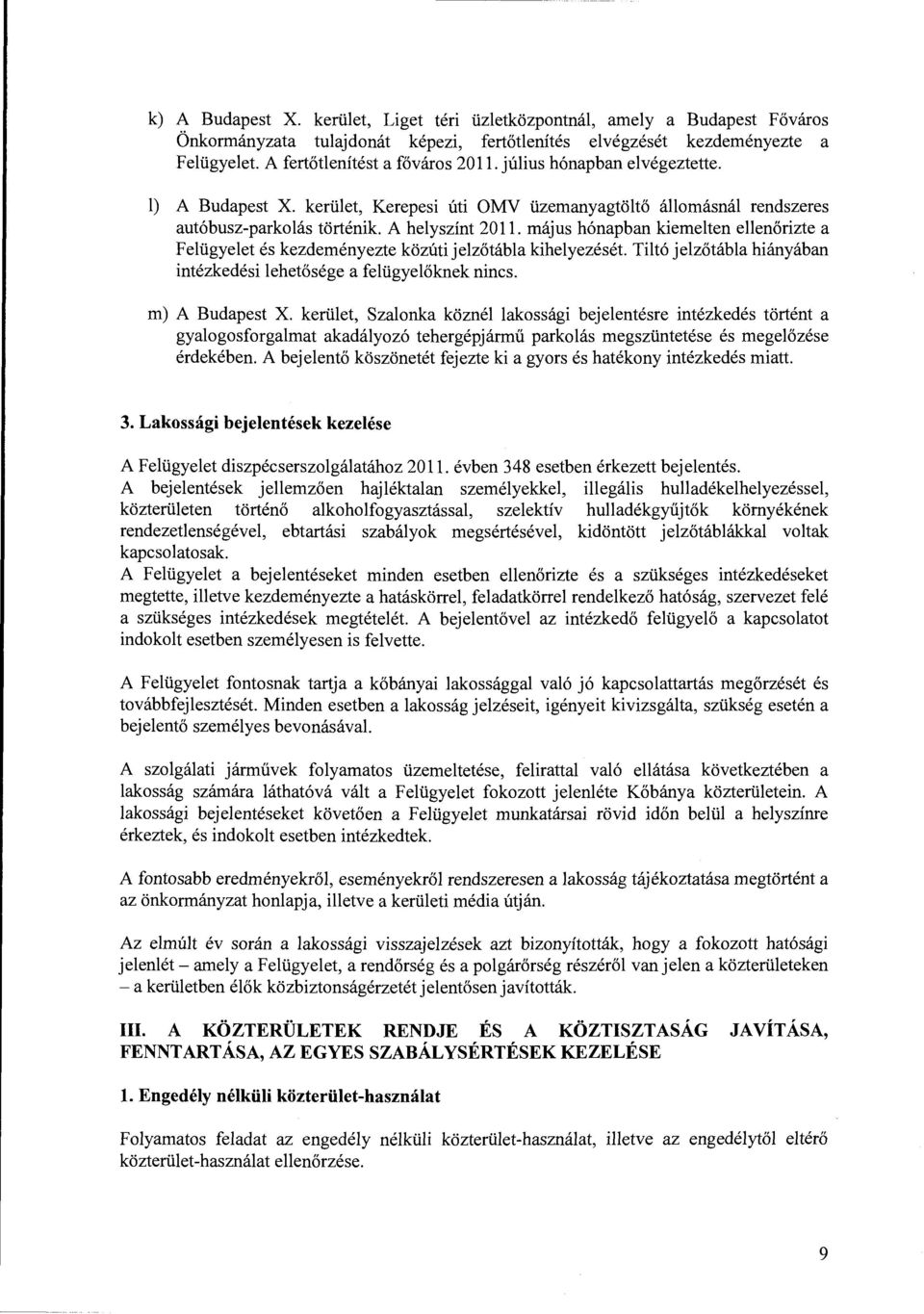 május hónapban kiemelten ellenőrizte a Felügyelet és kezdeményezte közúti jelzőtábla kihelyezését. Tiltó jelzőtábla hiányában intézkedési lehetősége a felügyelőknek nincs. m) A Budapest X.