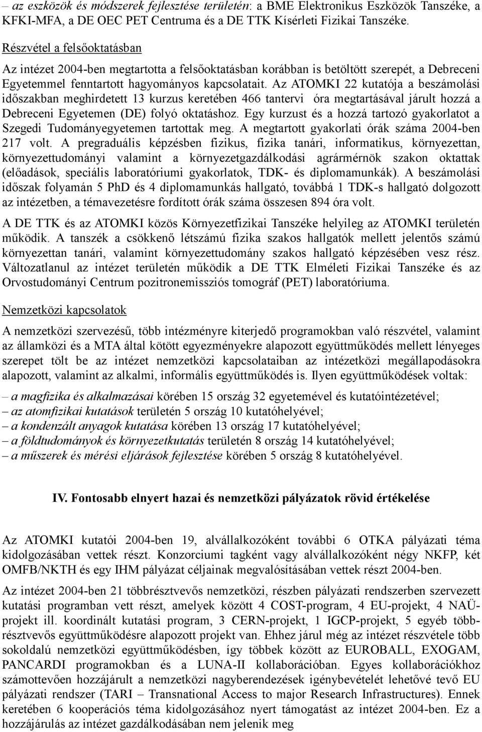 Az ATOMKI 22 kutatója a beszámolási időszakban meghirdetett 13 kurzus keretében 466 tantervi óra megtartásával járult hozzá a Debreceni Egyetemen (DE) folyó oktatáshoz.