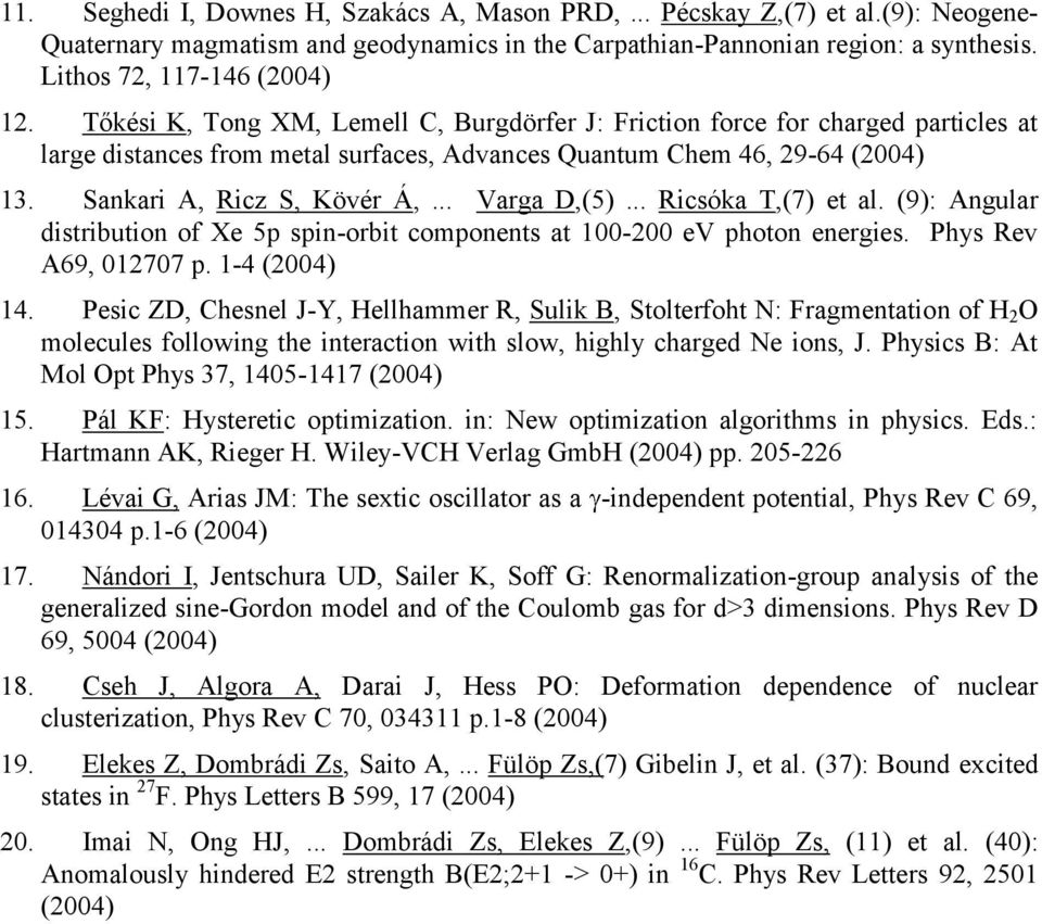 .. Varga D,(5)... Ricsóka T,(7) et al. (9): Angular distribution of Xe 5p spin-orbit components at 100-200 ev photon energies. Phys Rev A69, 012707 p. 1-4 (2004) 14.
