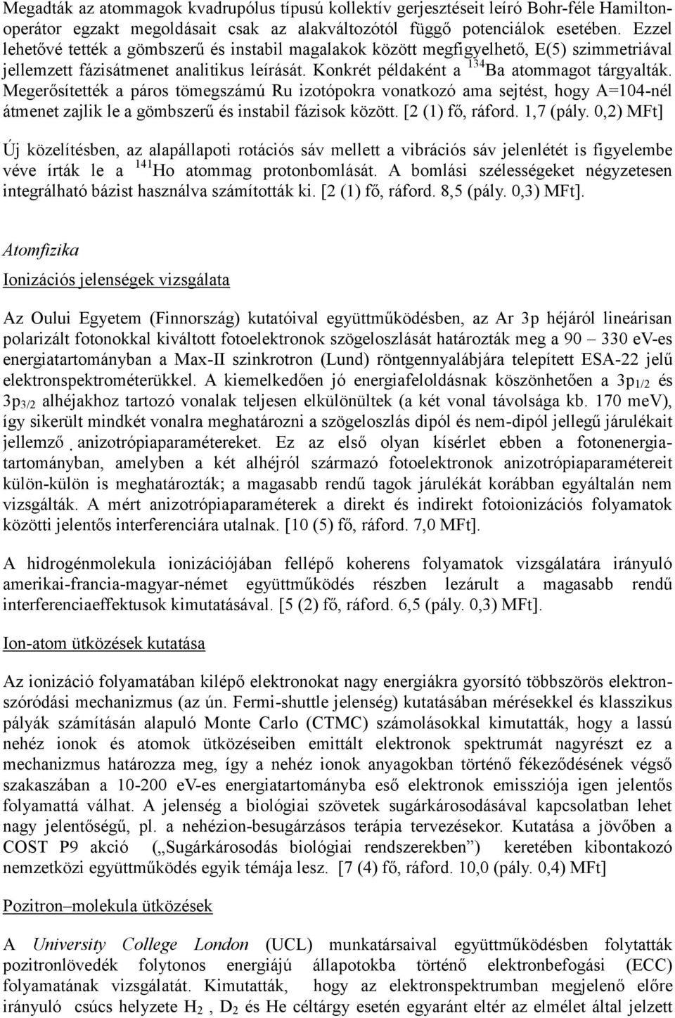 Megerősítették a páros tömegszámú Ru izotópokra vonatkozó ama sejtést, hogy A=104-nél átmenet zajlik le a gömbszerű és instabil fázisok között. [2 (1) fő, ráford. 1,7 (pály.