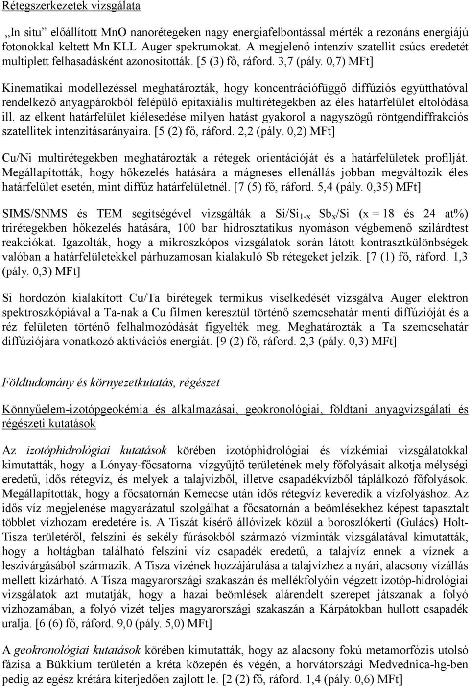 0,7) MFt] Kinematikai modellezéssel meghatározták, hogy koncentrációfüggő diffúziós együtthatóval rendelkező anyagpárokból felépülő epitaxiális multirétegekben az éles határfelület eltolódása ill.