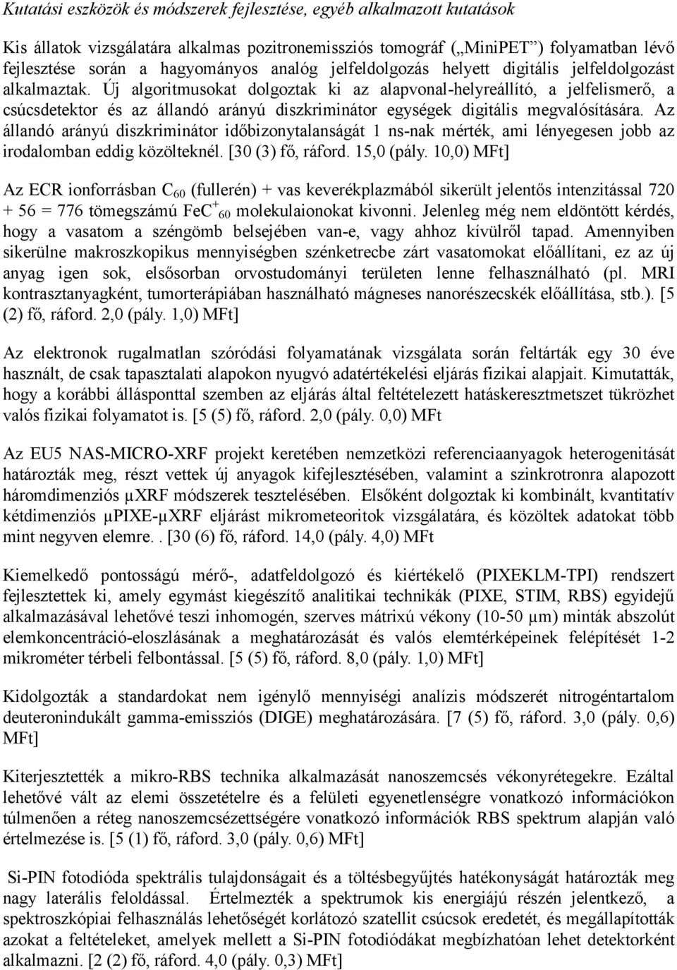 Új algoritmusokat dolgoztak ki az alapvonal-helyreállító, a jelfelismerő, a csúcsdetektor és az állandó arányú diszkriminátor egységek digitális megvalósítására.