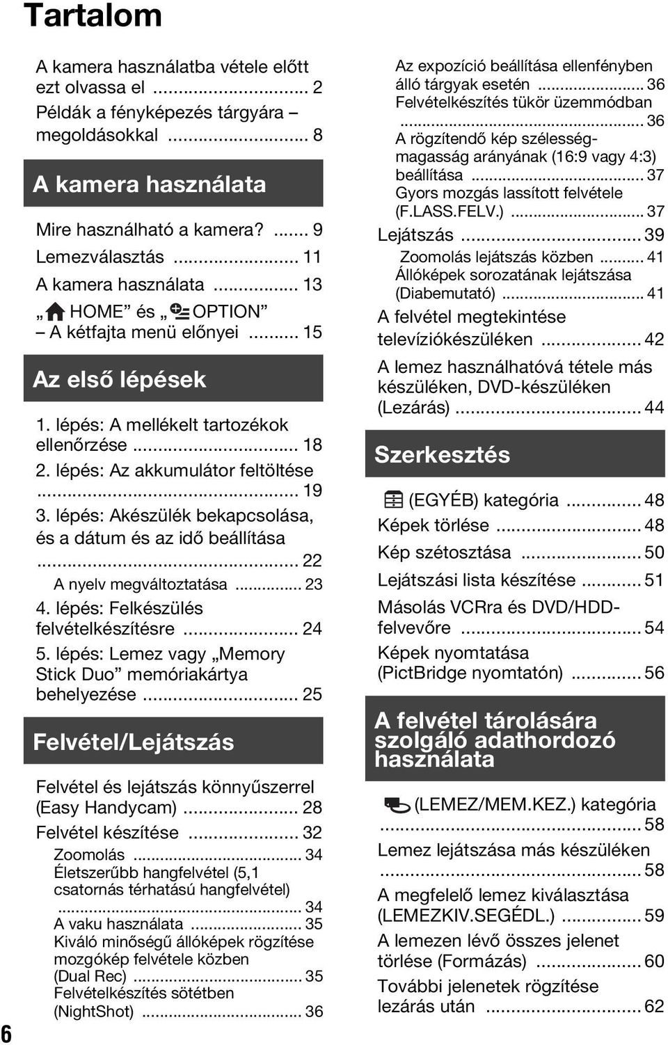 lépés: Akészülék bekapcsolása, és a dátum és az idő beállítása... 22 A nyelv megváltoztatása... 23 4. lépés: Felkészülés felvételkészítésre... 24 5.