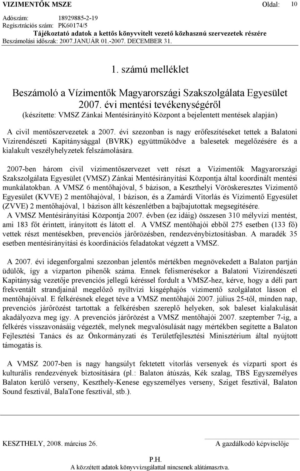 évi szezonban is nagy erőfeszítéseket tettek a Balatoni Vízirendészeti Kapitánysággal (BVRK) együttműködve a balesetek megelőzésére és a kialakult veszélyhelyzetek felszámolására.