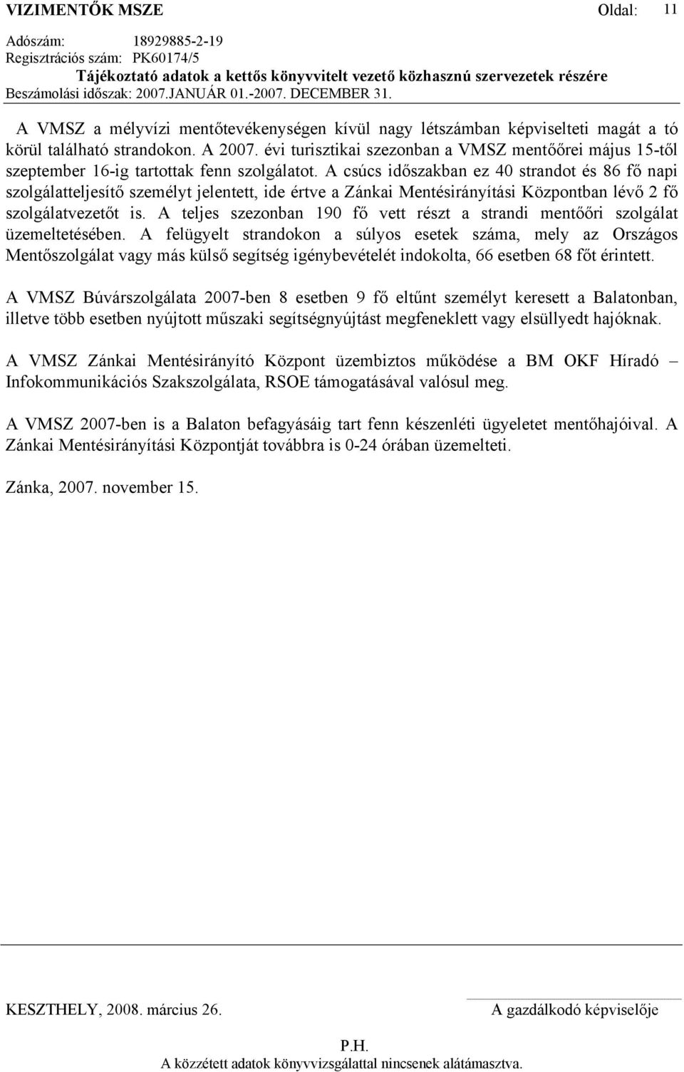 A csúcs időszakban ez 40 strandot és 86 fő napi szolgálatteljesítő személyt jelentett, ide értve a Zánkai Mentésirányítási Központban lévő 2 fő szolgálatvezetőt is.