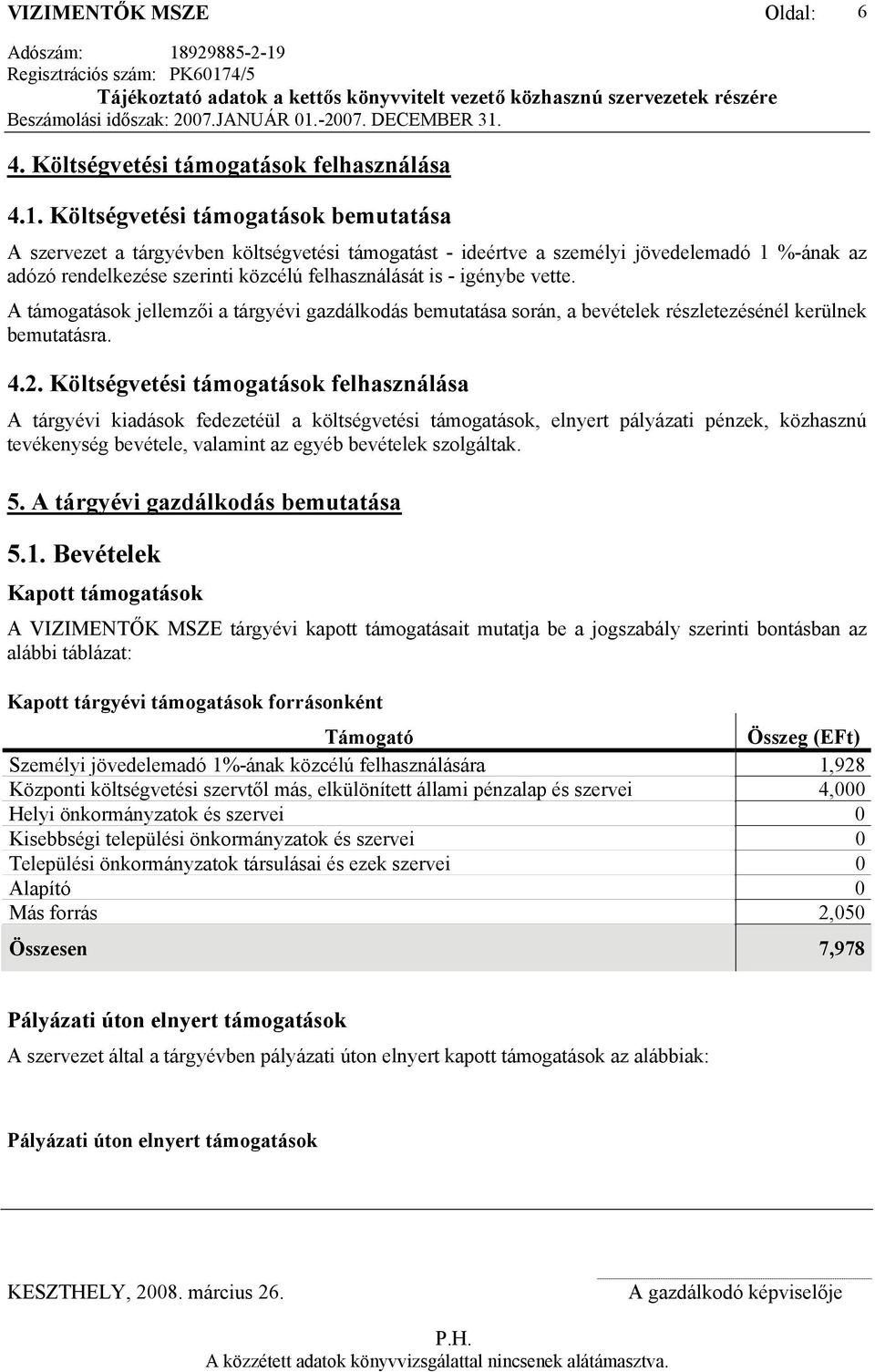 vette. A támogatások jellemzői a tárgyévi gazdálkodás bemutatása során, a bevételek részletezésénél kerülnek bemutatásra. 4.2.