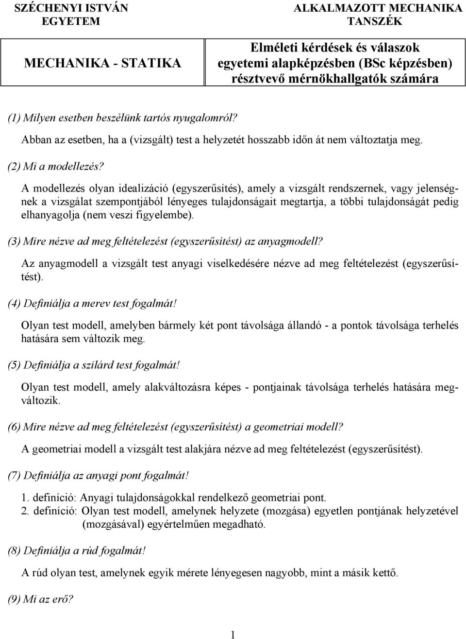 modellezés ola dealzácó (egszerűsítés), amel a vzsgált redszerek, vag jeleségek a vzsgálat szempotjából léeges tulajdoságat megtartja, a több tulajdoságát pedg elhaagolja (em vesz fgelembe) (3) Mre