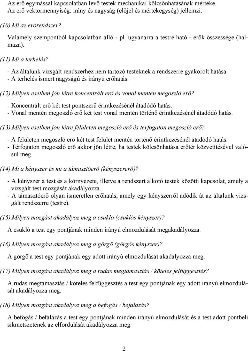 - z általuk vzsgált redszerhez em tartozó testekek a redszerre gakorolt hatása - terhelés smert agságú és ráú erőhatás (2) Mle esetbe jö létre kocetrált erő és voal meté megoszló erő?