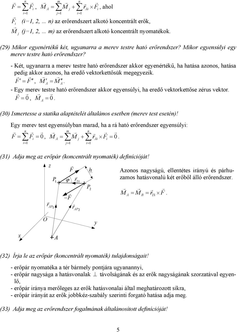 - Két, ugaarra a merev testre ható erőredszer akkor egeértékű, ha hatása azoos, hatása pedg akkor azoos, ha eredő vektorkettősük megegezk =, M = M - Eg merev testre ható erőredszer akkor egesúl, ha