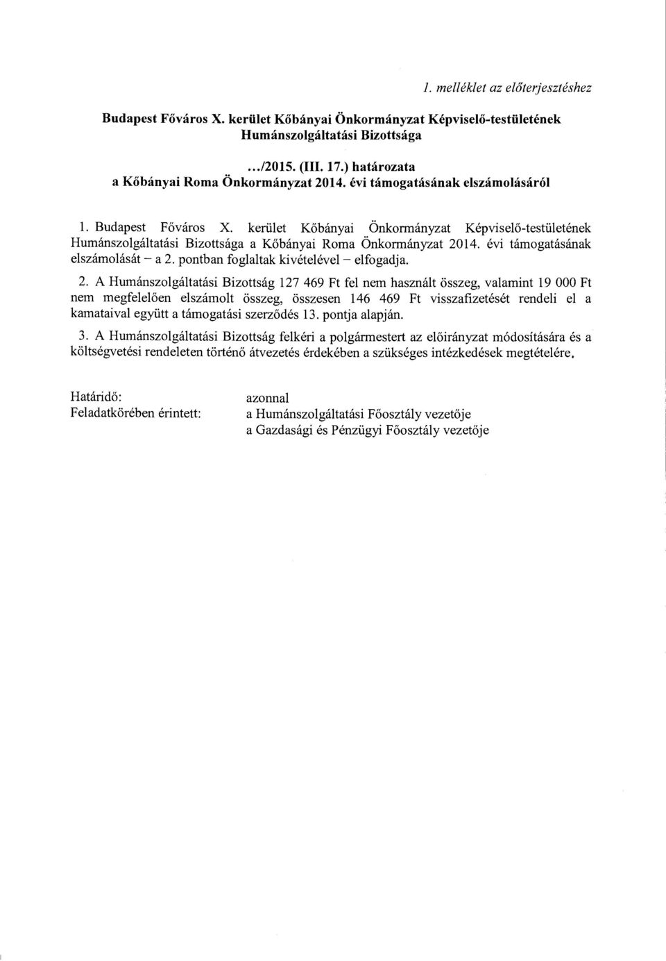 kerület Kőbányai Önkormányzat Képviselő-testületének Humánszolgáltatási Bizottsága a Kőbányai Roma Önkormányzat 2014. évi támogatásának elszámolását - a 2. pontban foglaltak kivételével - elfogadja.