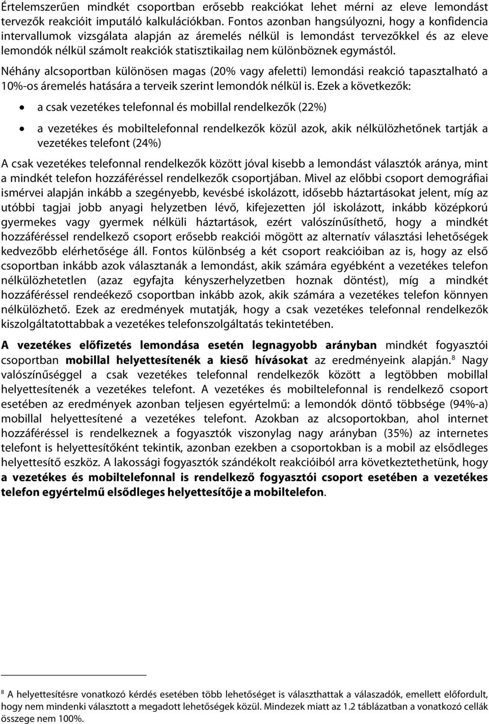 különböznek egymástól. Néhány alcsoportban különösen magas (20% vagy afeletti) lemondási reakció tapasztalható a 10%-os áremelés hatására a terveik szerint lemondók nélkül is.