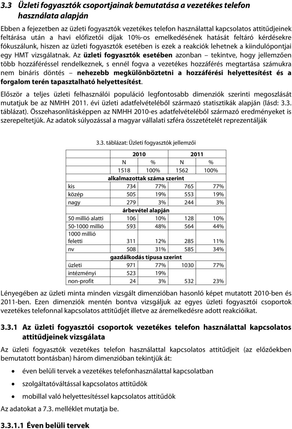 Az üzleti fogyasztók esetében azonban tekintve, hogy jellemzően több hozzáféréssel rendelkeznek, s ennél fogva a vezetékes hozzáférés megtartása számukra nem bináris döntés nehezebb megkülönböztetni