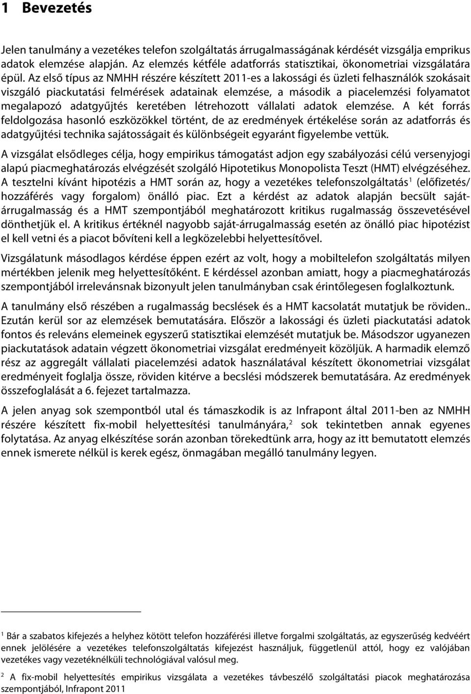 Az első típus az NMHH részére készített 2011-es a lakossági és üzleti felhasználók szokásait viszgáló piackutatási felmérések adatainak elemzése, a második a piacelemzési folyamatot megalapozó