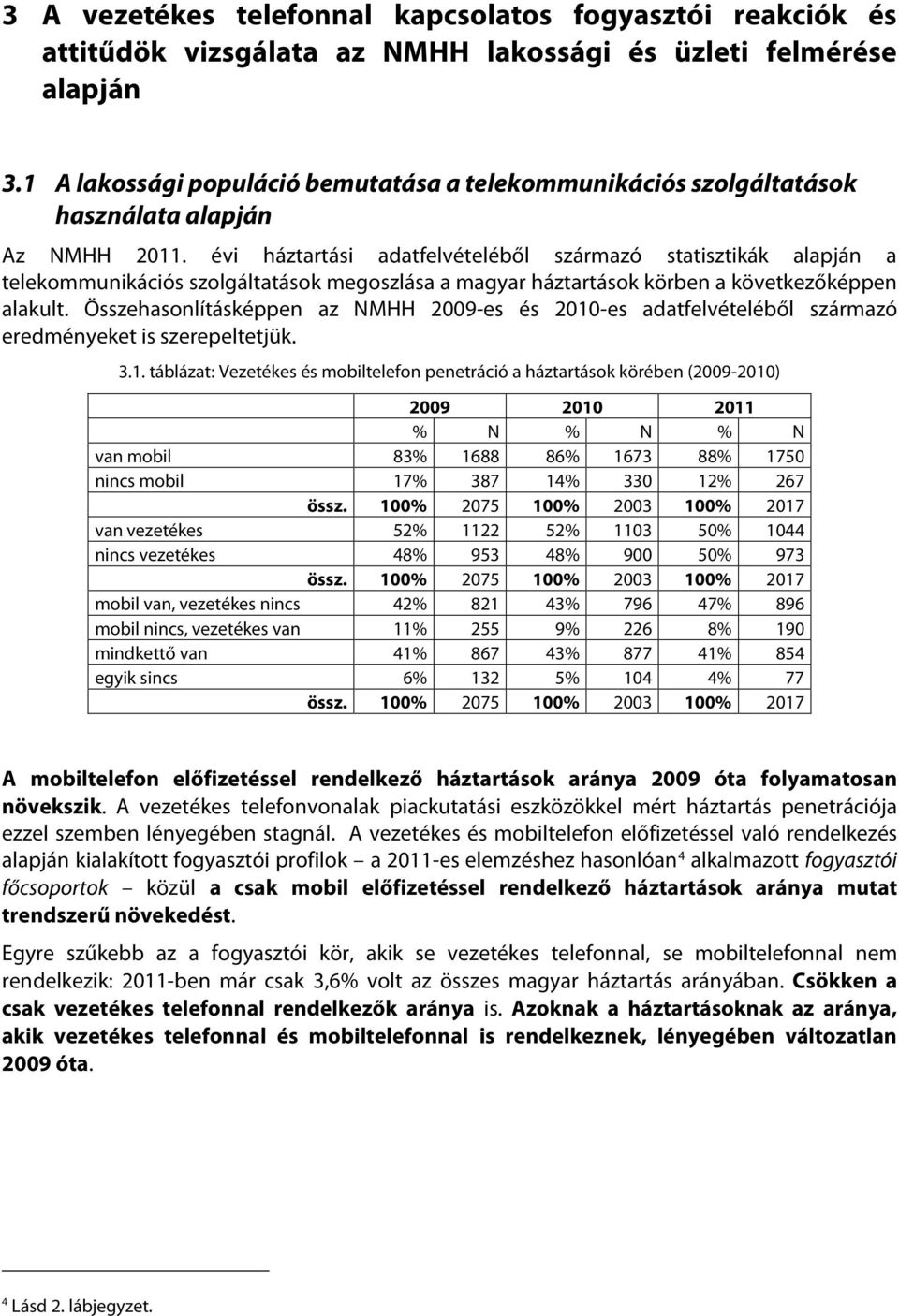 évi háztartási adatfelvételéből származó statisztikák alapján a telekommunikációs szolgáltatások megoszlása a magyar háztartások körben a következőképpen alakult.