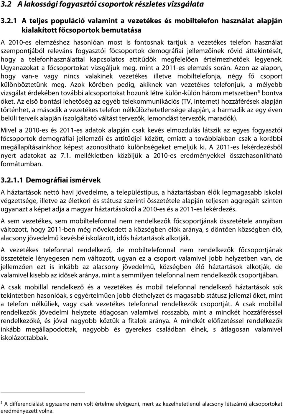 attitűdök megfelelően értelmezhetőek legyenek. Ugyanazokat a főcsoportokat vizsgáljuk meg, mint a 2011-es elemzés során.