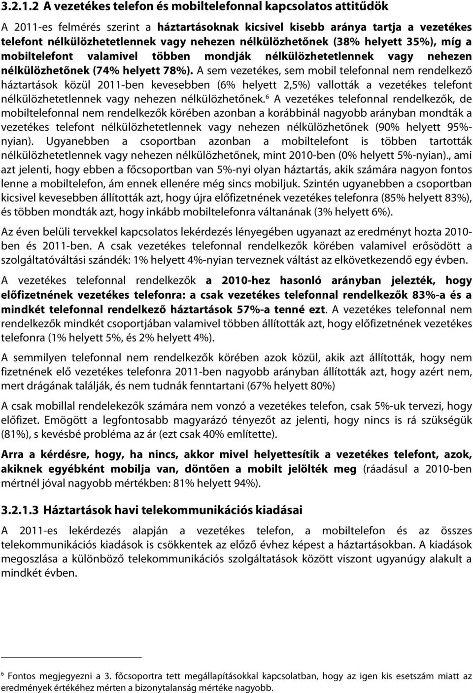 nélkülözhetőnek (38% helyett 35%), míg a mobiltelefont valamivel többen mondják nélkülözhetetlennek vagy nehezen nélkülözhetőnek (74% helyett 78%).