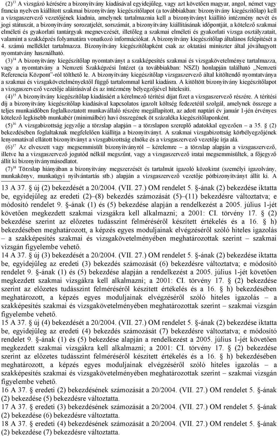 bizonyítvány kiállításának időpontját, a kötelező szakmai elméleti és gyakorlati tantárgyak megnevezését, illetőleg a szakmai elméleti és gyakorlati vizsga osztályzatait, valamint a szakképzés