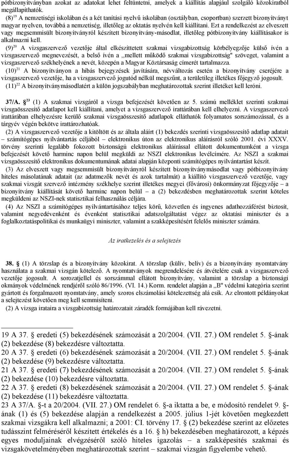 Ezt a rendelkezést az elveszett vagy megsemmisült bizonyítványról készített bizonyítvány-másodlat, illetőleg pótbizonyítvány kiállításakor is alkalmazni kell.