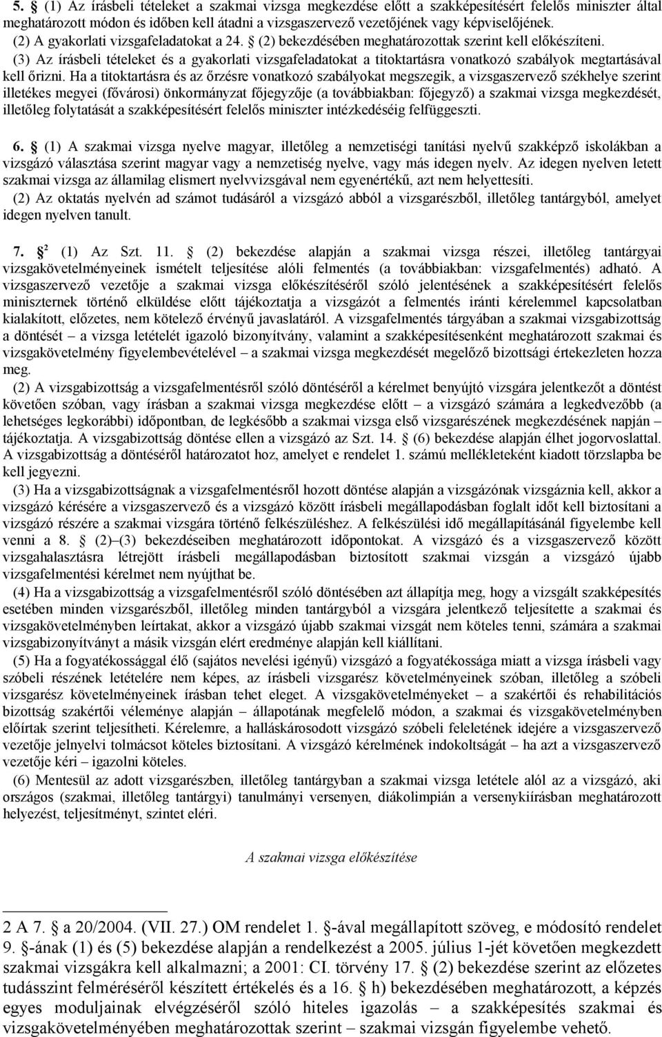 (3) Az írásbeli tételeket és a gyakorlati vizsgafeladatokat a titoktartásra vonatkozó szabályok megtartásával kell őrizni.