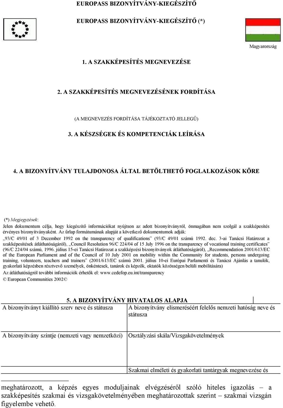 A BIZONYÍTVÁNY TULAJDONOSA ÁLTAL BETÖLTHETŐ FOGLALKOZÁSOK KÖRE (*) Megjegyzések: Jelen dokumentum célja, hogy kiegészítő információkat nyújtson az adott bizonyítványról, önmagában nem szolgál a