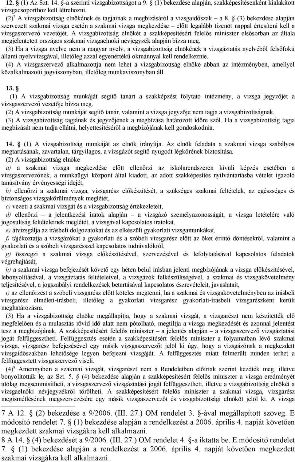 (3) bekezdése alapján szervezett szakmai vizsga esetén a szakmai vizsga megkezdése előtt legalább tizenöt nappal értesíteni kell a vizsgaszervező vezetőjét.