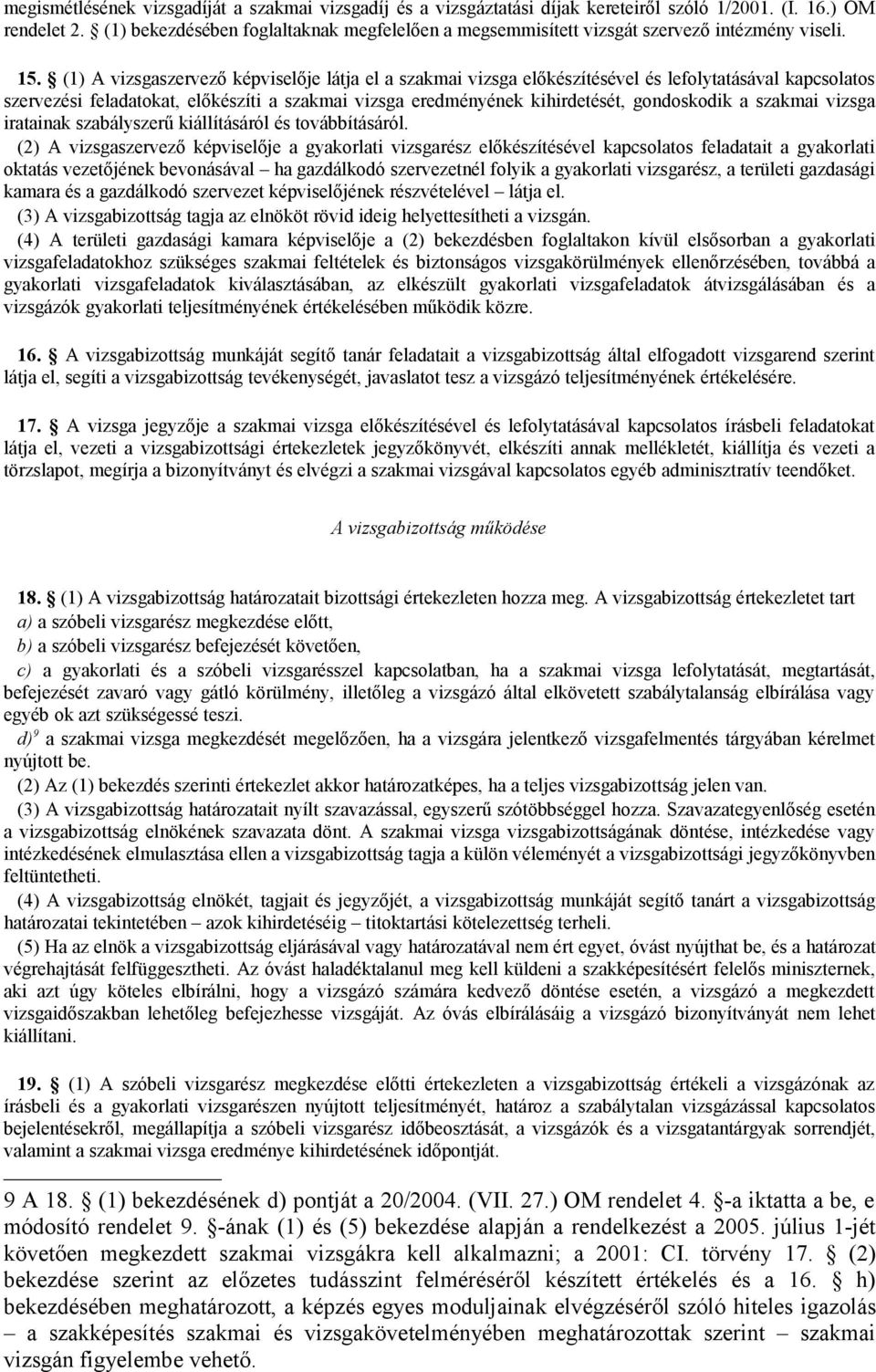 (1) A vizsgaszervező képviselője látja el a szakmai vizsga előkészítésével és lefolytatásával kapcsolatos szervezési feladatokat, előkészíti a szakmai vizsga eredményének kihirdetését, gondoskodik a