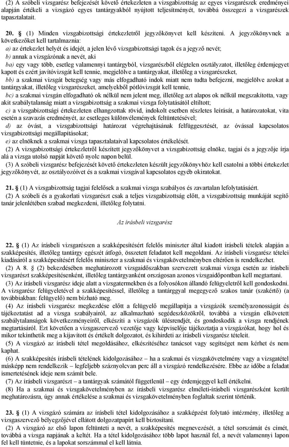 A jegyzőkönyvnek a következőket kell tartalmaznia: a) az értekezlet helyét és idejét, a jelen lévő vizsgabizottsági tagok és a jegyző nevét; b) annak a vizsgázónak a nevét, aki ba) egy vagy több,