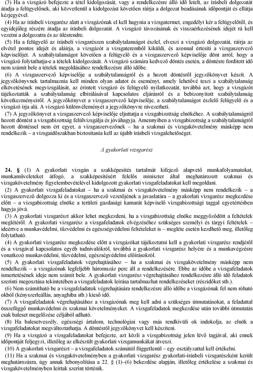 (4) Ha az írásbeli vizsgarész alatt a vizsgázónak el kell hagynia a vizsgatermet, engedélyt kér a felügyelőtől, és egyidejűleg részére átadja az írásbeli dolgozatát.