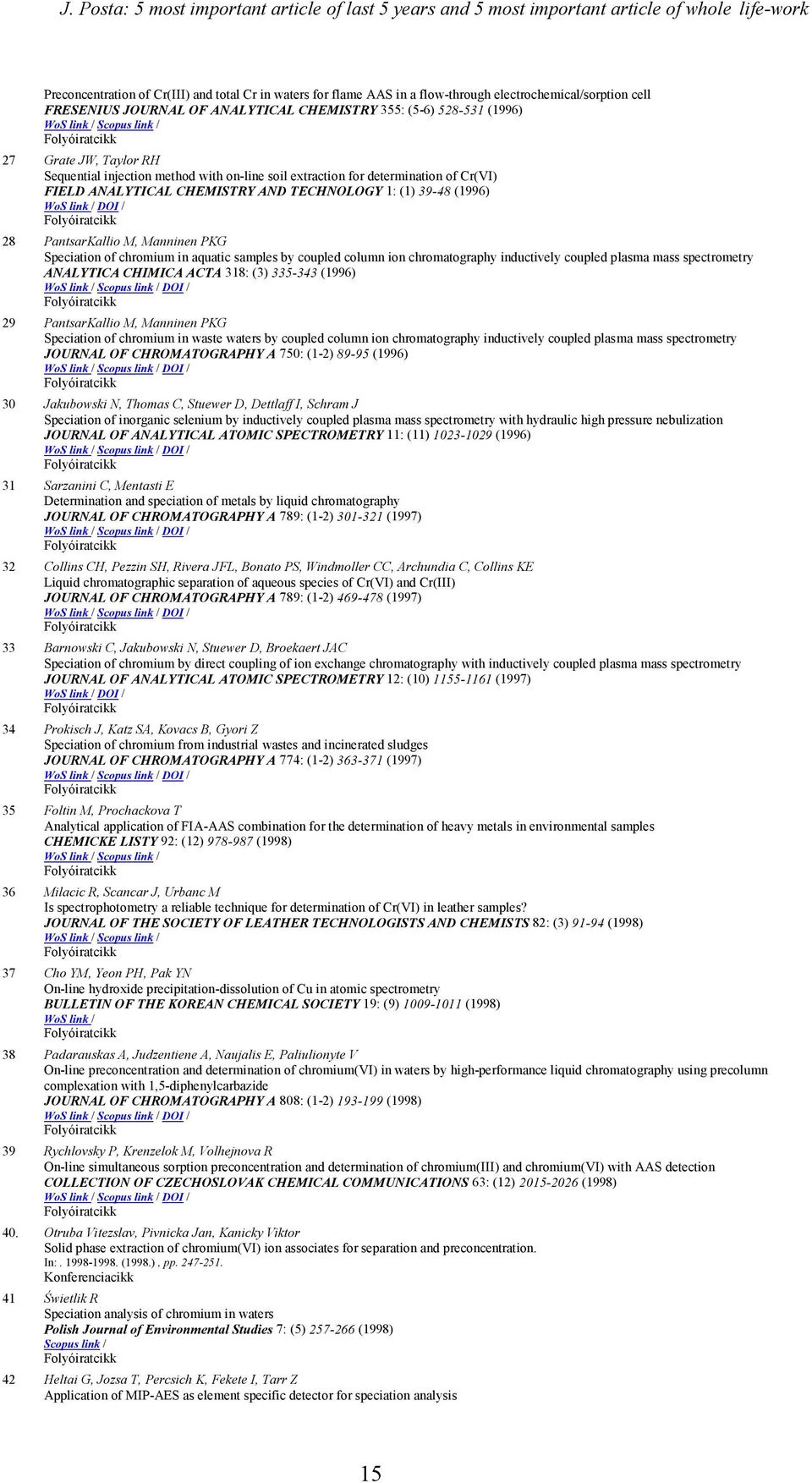 Cr(VI) FIELD ANALYTICAL CHEMISTRY AND TECHNOLOGY 1: (1) 39-48 (1996) WoS link / DOI / 28 PantsarKallio M, Manninen PKG Speciation of chromium in aquatic samples by coupled column ion chromatography