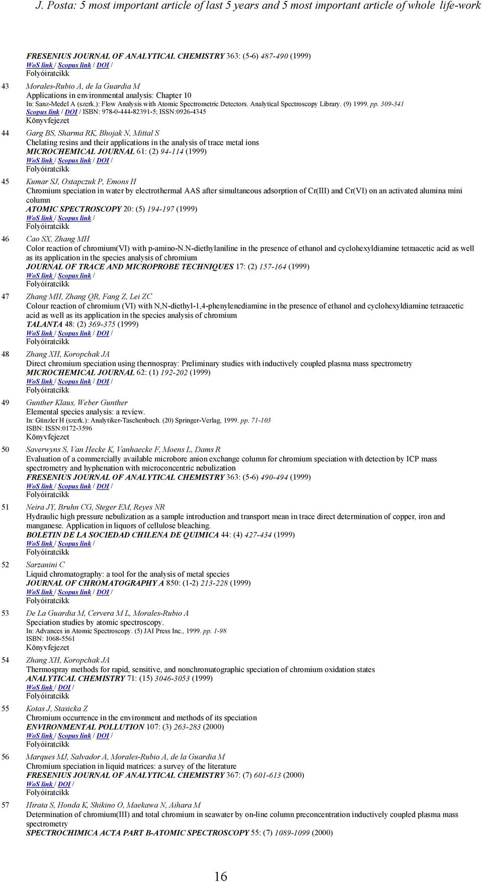 309-341 Scopus link / DOI / ISBN: 978-0-444-82391-5; ISSN:0926-4345 Könyvfejezet 44 Garg BS, Sharma RK, Bhojak N, Mittal S Chelating resins and their applications in the analysis of trace metal ions