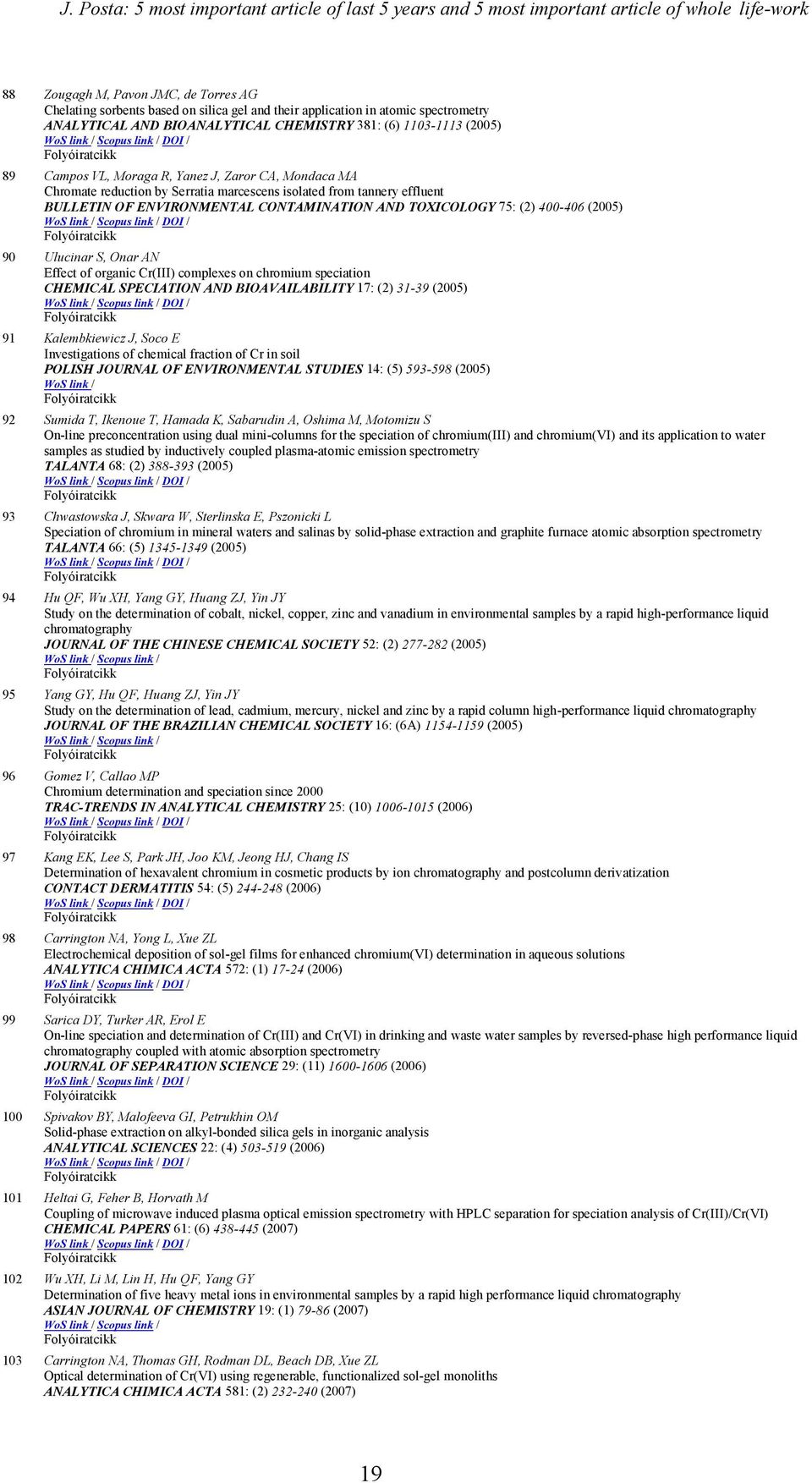 tannery effluent BULLETIN OF ENVIRONMENTAL CONTAMINATION AND TOXICOLOGY 75: (2) 400-406 (2005) 90 Ulucinar S, Onar AN Effect of organic Cr(III) complexes on chromium speciation CHEMICAL SPECIATION