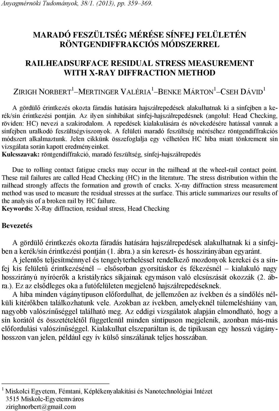 CSEH DÁVID 1 A gördülő érintkezés okozta fáradás hatására hajszálrepedések alakulhatnak ki a sínfejben a kerék/sín érintkezési pontján.