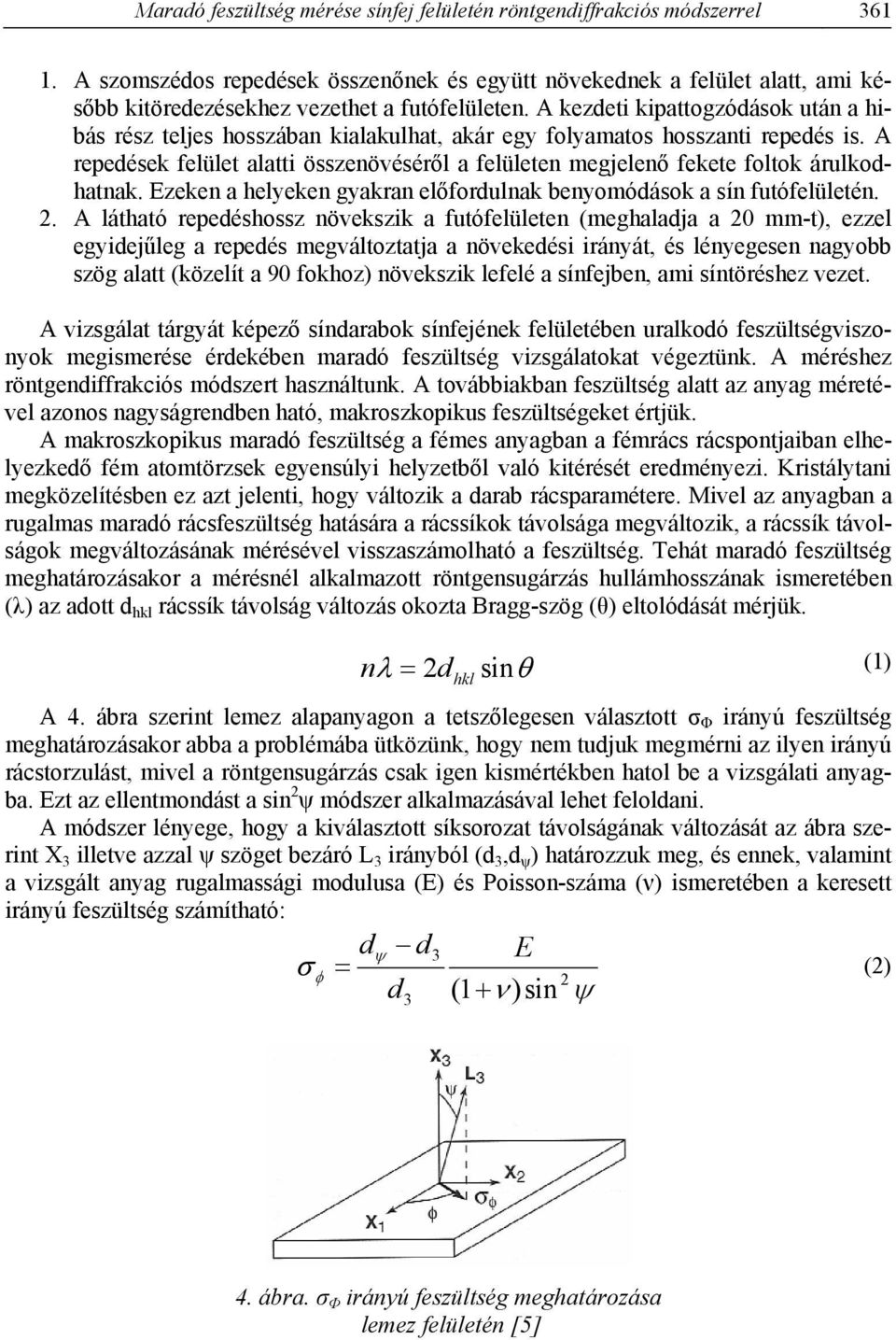 A kezdeti kipattogzódások után a hibás rész teljes hosszában kialakulhat, akár egy folyamatos hosszanti repedés is.