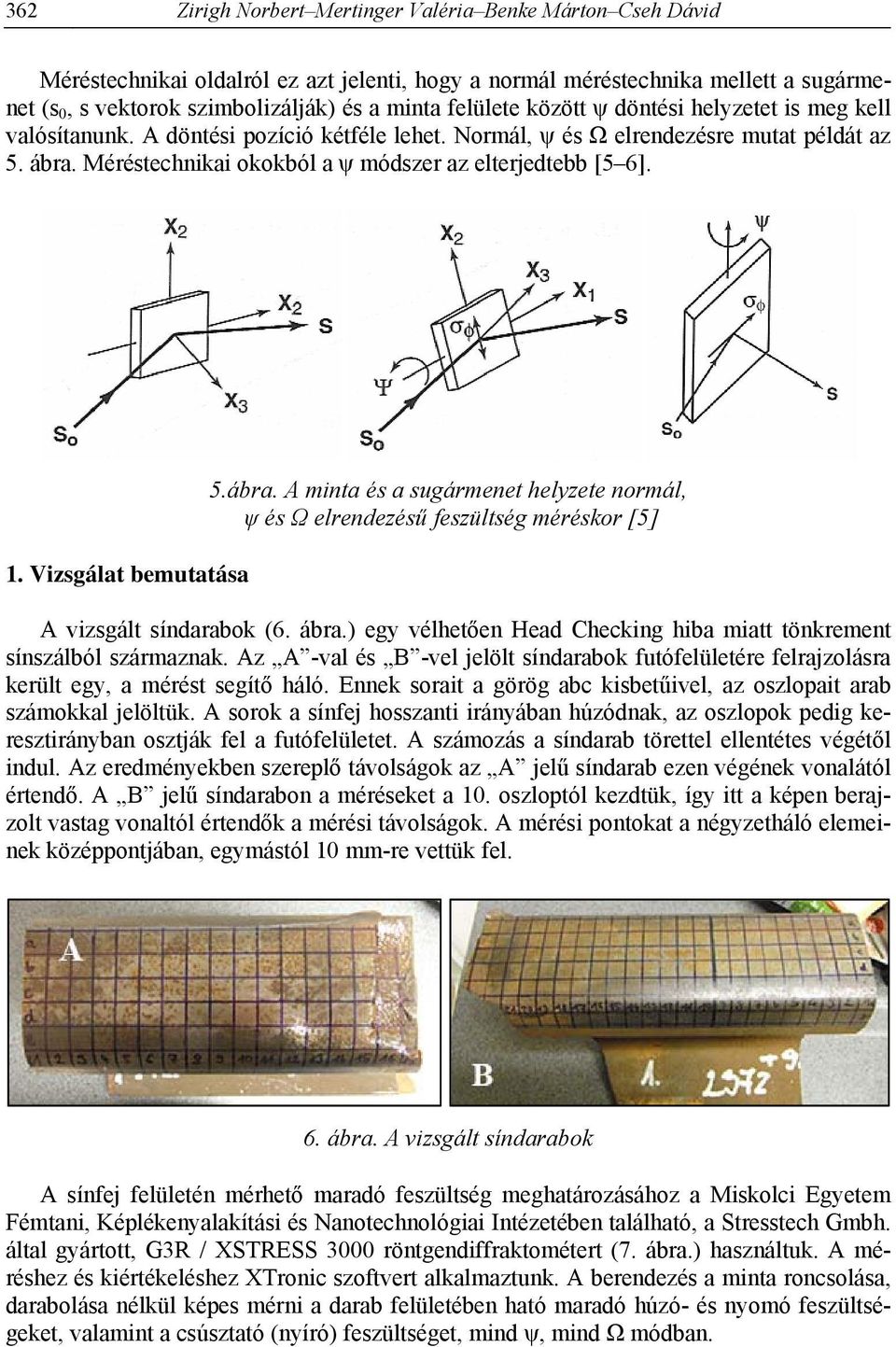 Méréstechnikai okokból a ψ módszer az elterjedtebb [5 6]. 1. Vizsgálat bemutatása 5.ábra. A minta és a sugármenet helyzete normál, ψ és Ω elrendezésű feszültség méréskor [5] A vizsgált síndarabok (6.