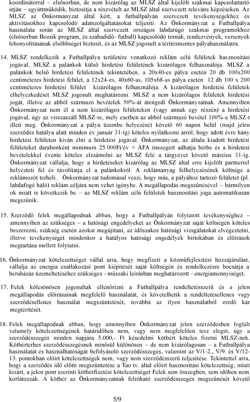 Az Önkormányzat a Futballpálya használata során az MLSZ által szervezett országos labdarúgó szakmai programokhoz (elsősorban Bozsik program, és szabadidő- futball) kapcsolódó tornák, rendezvények,