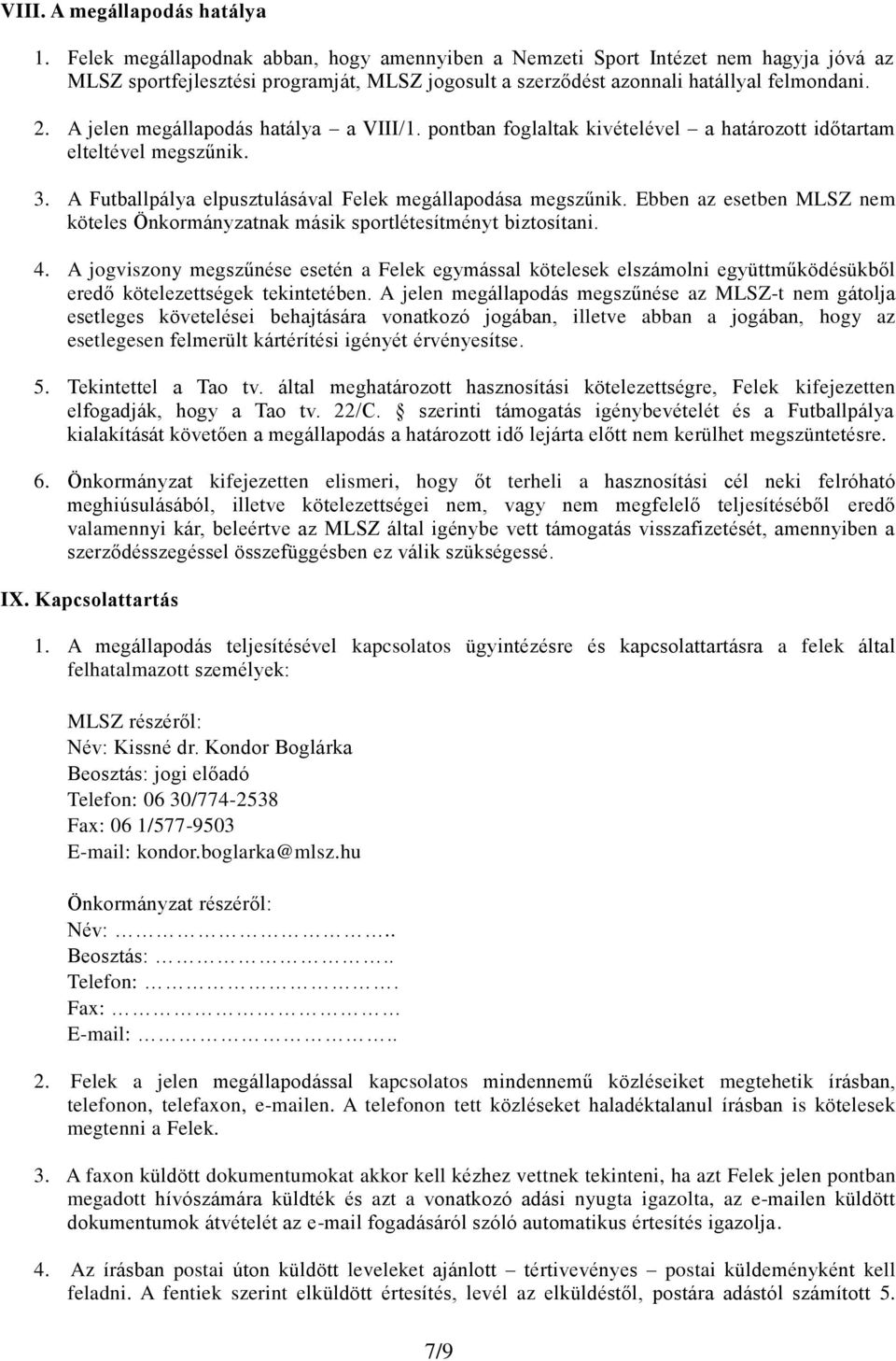 A jelen megállapodás hatálya a VIII/1. pontban foglaltak kivételével a határozott időtartam elteltével megszűnik. 3. A Futballpálya elpusztulásával Felek megállapodása megszűnik.