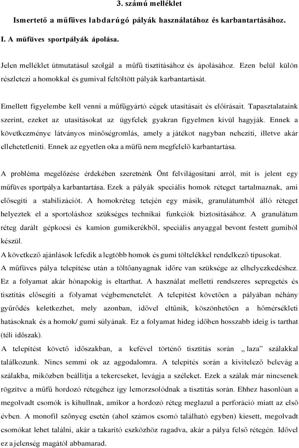 Tapasztalataink szerint, ezeket az utasításokat az ügyfelek gyakran figyelmen kívül hagyják.