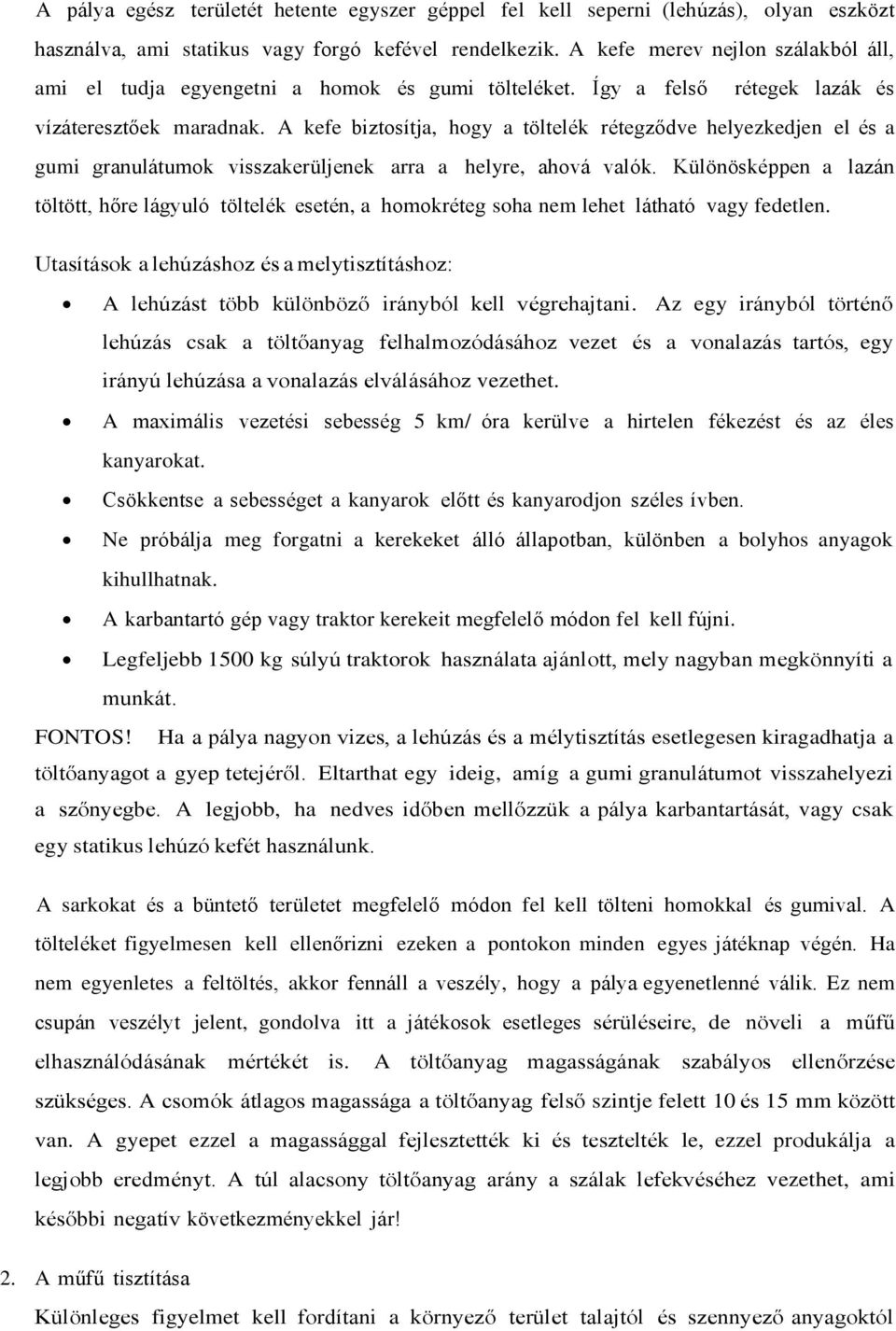 A kefe biztosítja, hogy a töltelék rétegződve helyezkedjen el és a gumi granulátumok visszakerüljenek arra a helyre, ahová valók.