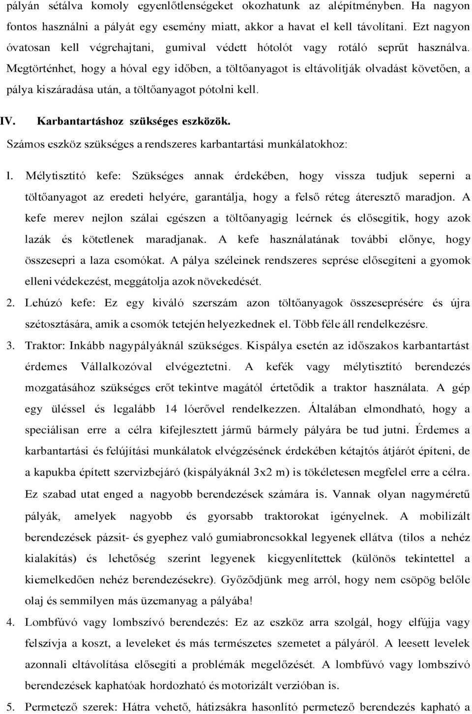 Megtörténhet, hogy a hóval egy időben, a töltőanyagot is eltávolítják olvadást követően, a pálya kiszáradása után, a töltőanyagot pótolni kell. IV. Karbantartáshoz szükséges eszközök.