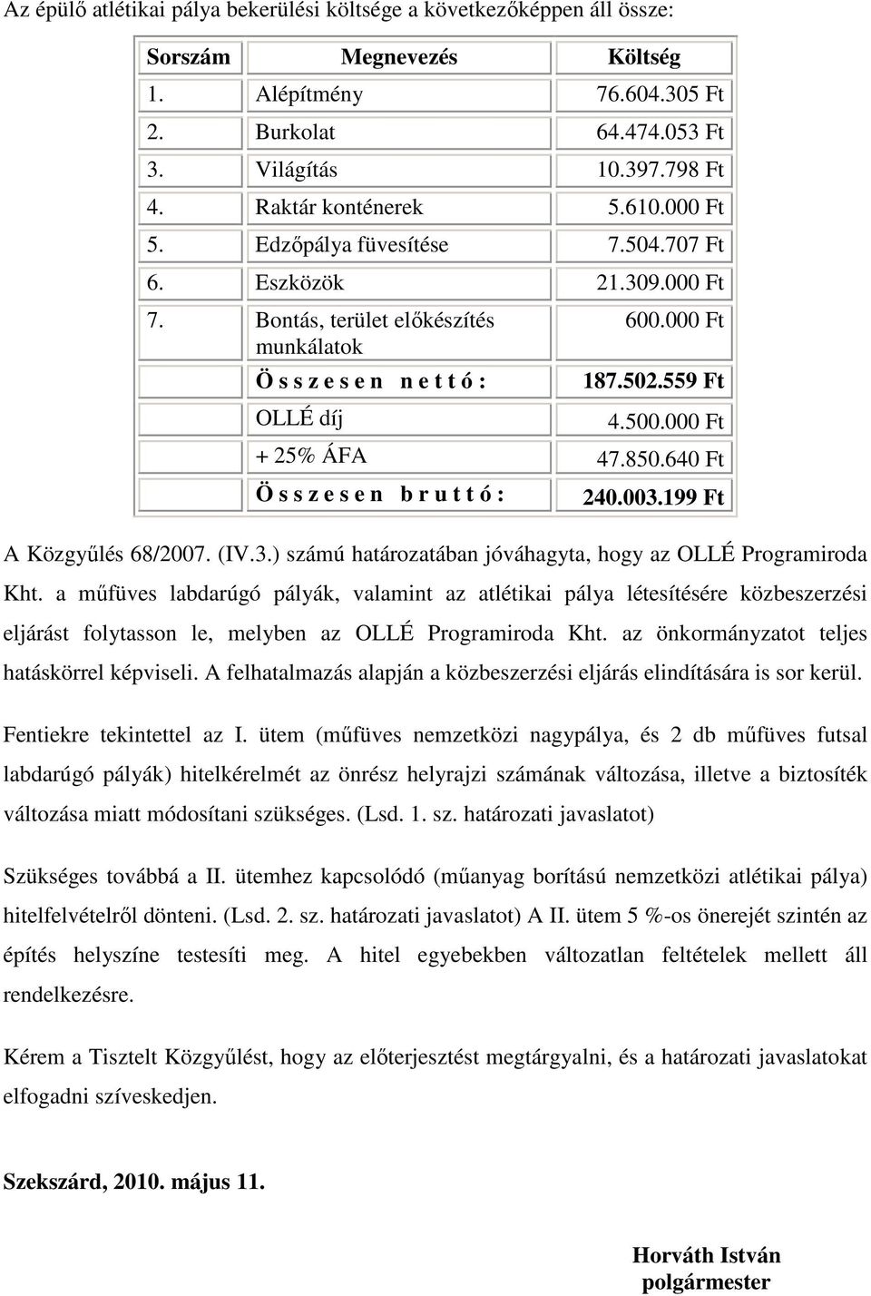 559 Ft 4.500.000 Ft + 25% ÁFA 47.850.640 Ft Ö s s z e s e n b r u t t ó : 240.003.199 Ft A Közgyőlés 68/2007. (IV.3.) számú határozatában jóváhagyta, hogy az OLLÉ Programiroda Kht.