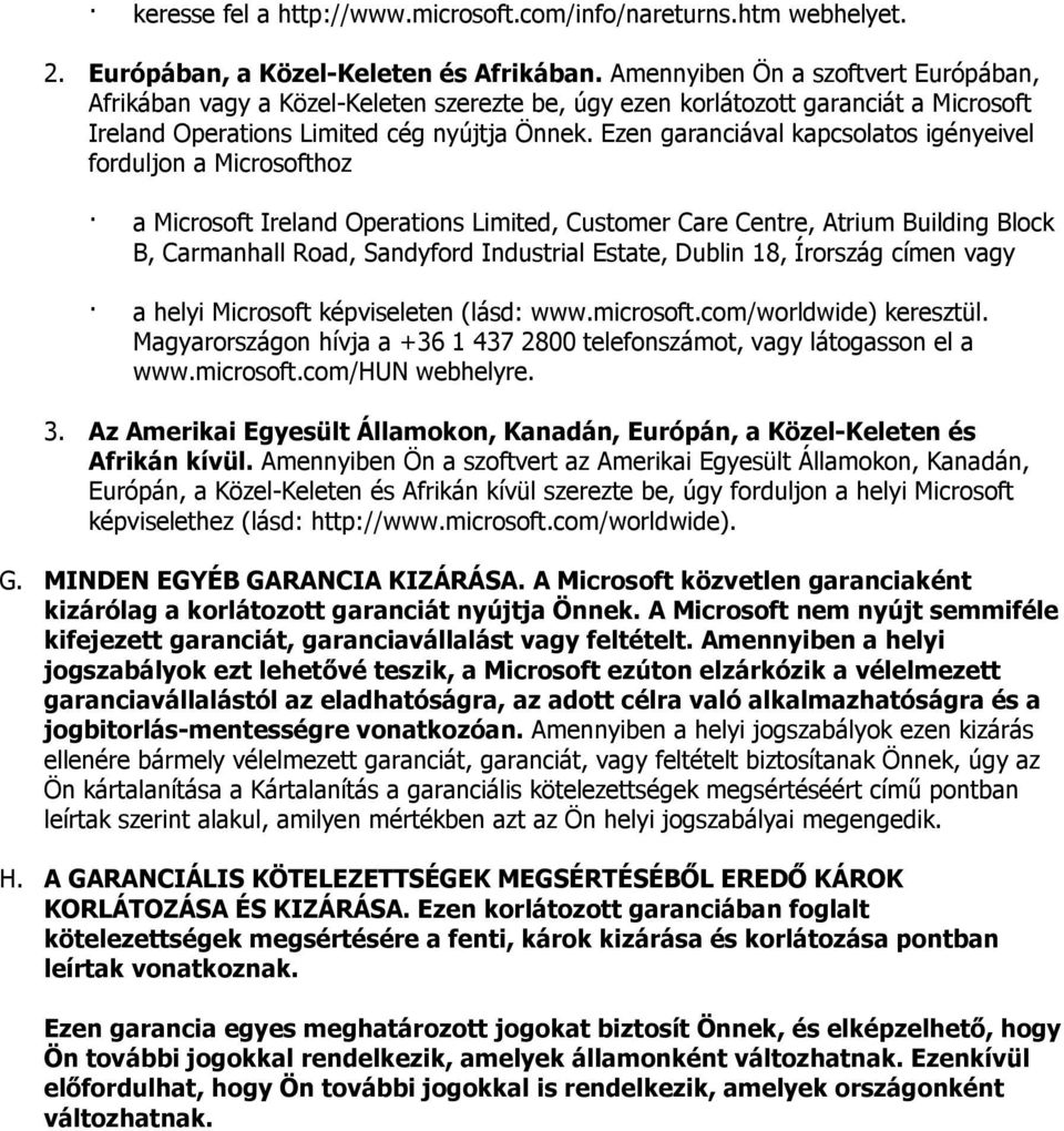 Ezen garanciával kapcsolatos igényeivel forduljon a Microsofthoz a Microsoft Ireland Operations Limited, Customer Care Centre, Atrium Building Block B, Carmanhall Road, Sandyford Industrial Estate,