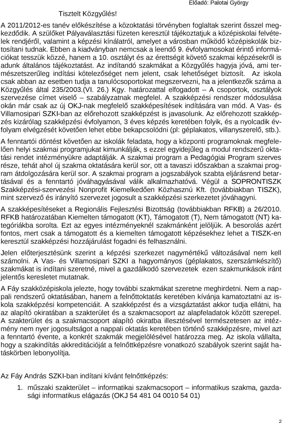 Ebben a kiadványban nemcsak a leendő 9. évfolyamosokat érintő információkat tesszük közzé, hanem a 10. osztályt és az érettségit követő szakmai képzésekről is adunk általános tájékoztatást.