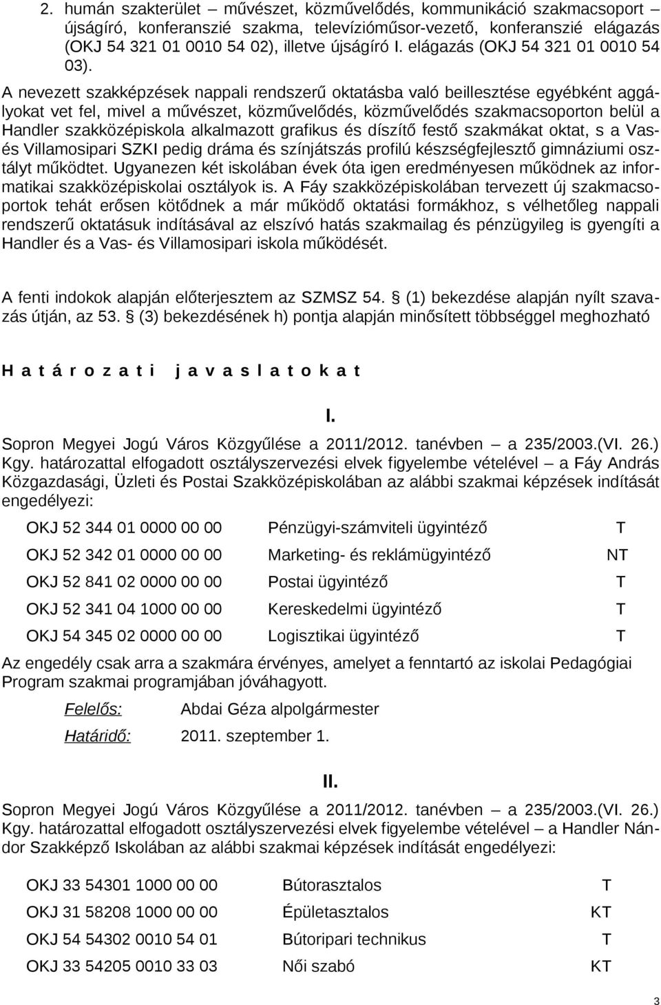 A nevezett szakképzések nappali rendszerű oktatásba való beillesztése egyébként aggályokat vet fel, mivel a művészet, közművelődés, közművelődés szakmacsoporton belül a Handler szakközépiskola