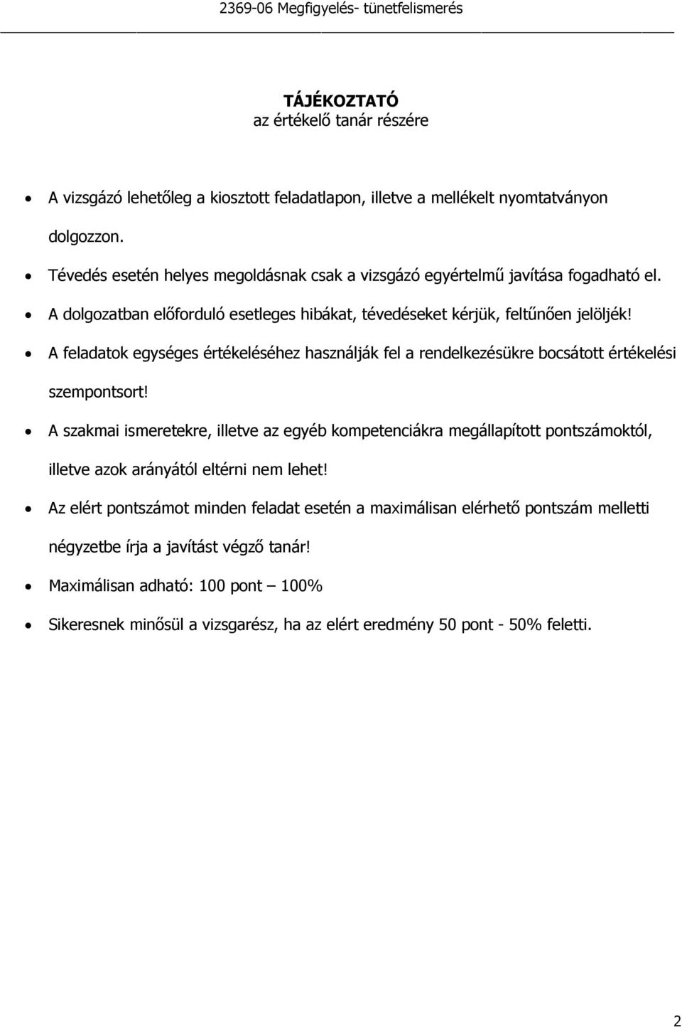 A feladatok egységes értékeléséhez használják fel a rendelkezésükre bocsátott értékelési szempontsort!