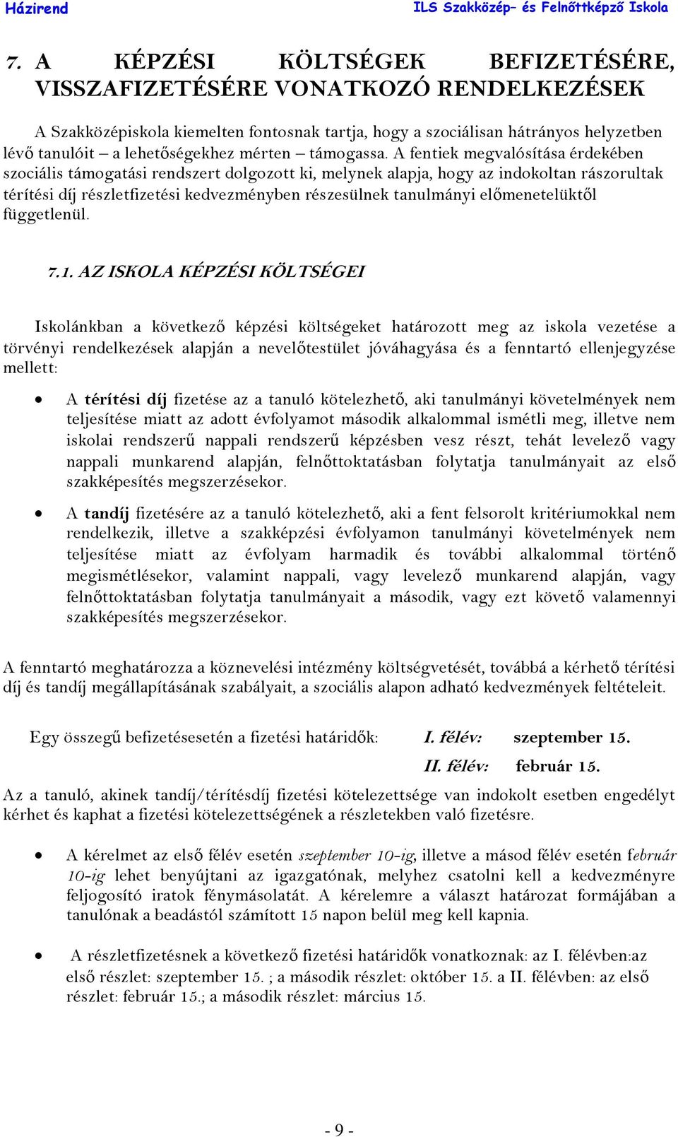 A fentiek megvalósítása érdekében szociális támogatási rendszert dolgozott ki, melynek alapja, hogy az indokoltan rászorultak térítési díj részletfizetési kedvezményben részesülnek tanulmányi