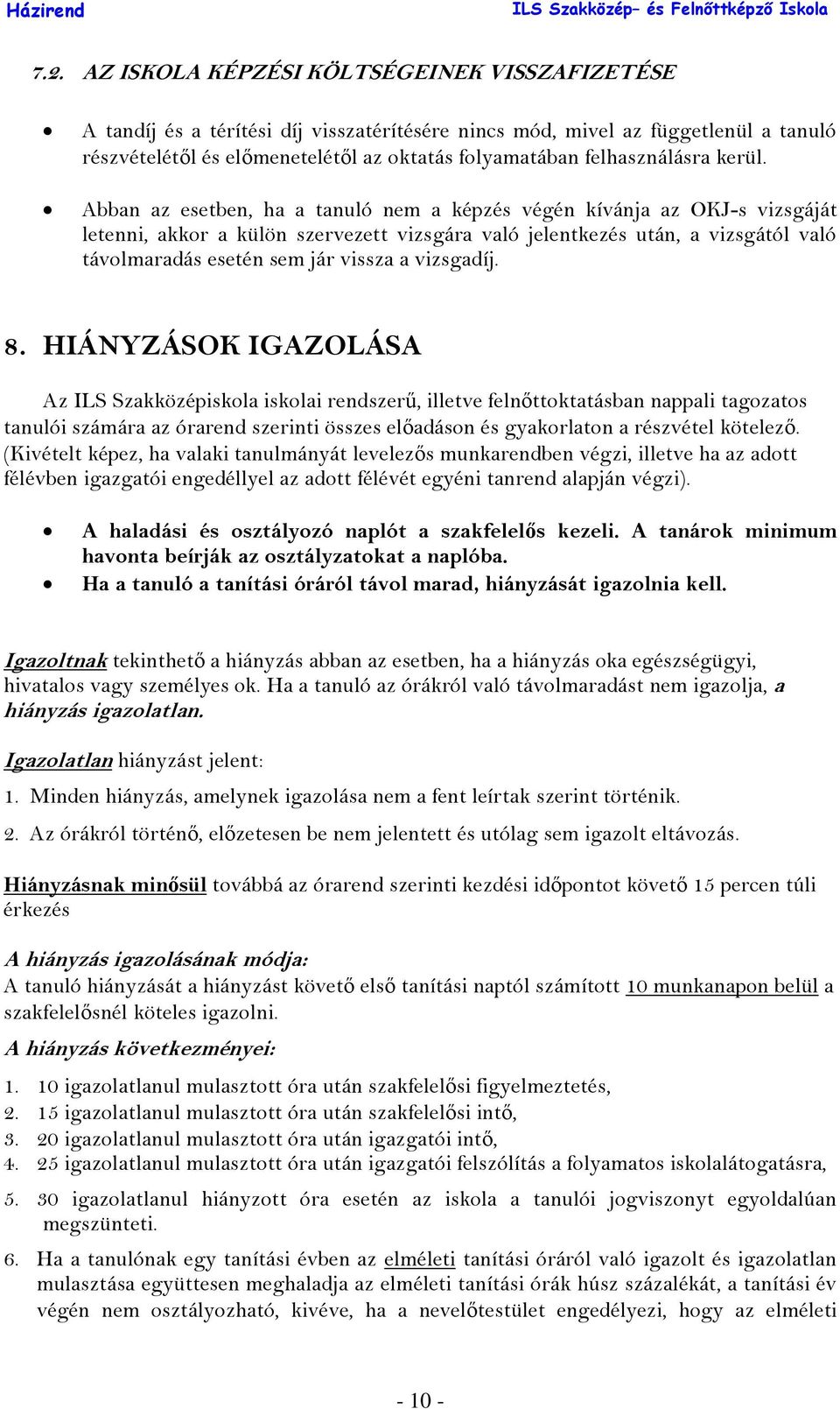 Abban az esetben, ha a tanuló nem a képzés végén kívánja az OKJ-s vizsgáját letenni, akkor a külön szervezett vizsgára való jelentkezés után, a vizsgától való távolmaradás esetén sem jár vissza a